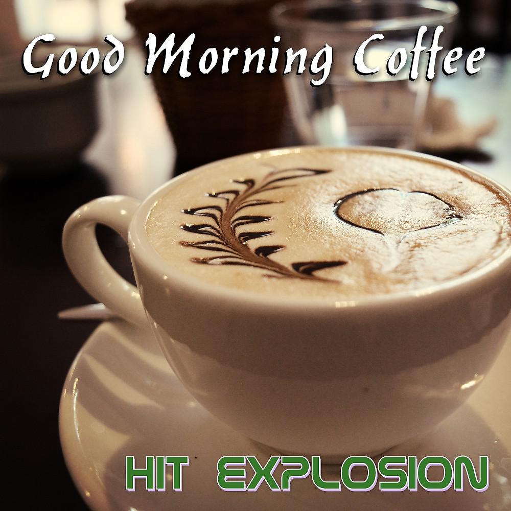 Постер альбома Hit Explosion: Good Morning Coffee