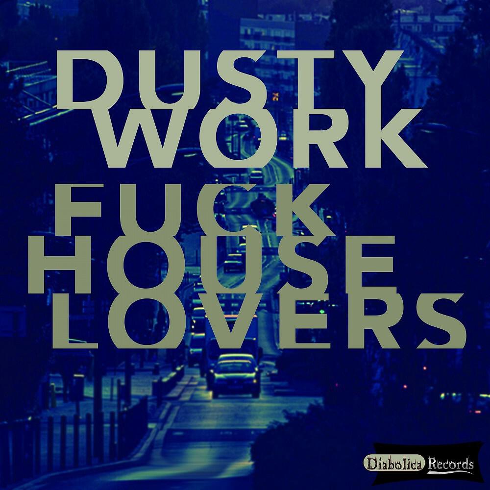 Dustywork - Fuck House Lovers