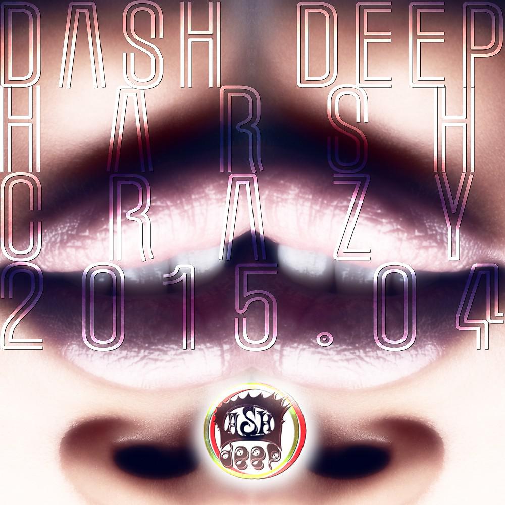 Постер альбома Dash Deep Harsh Crazy 2015.04