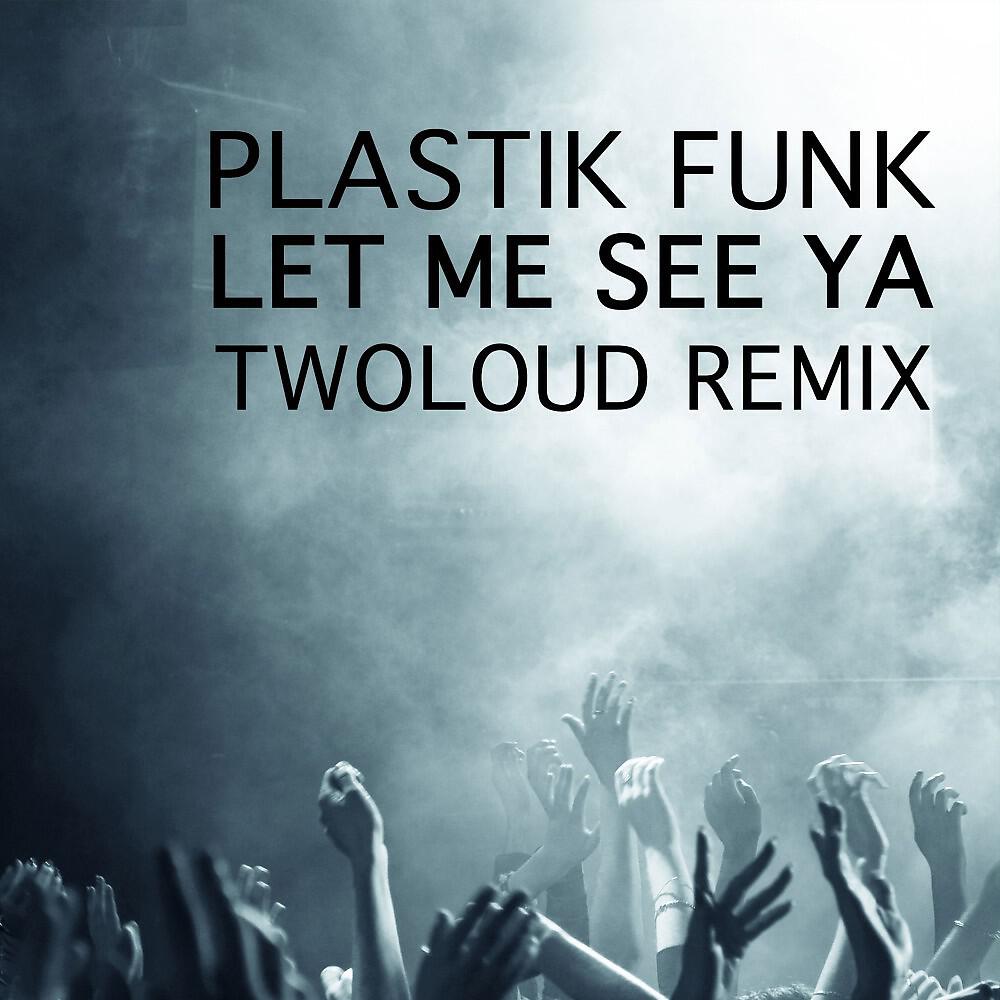 Plastik Funk - Let Me See Ya (twoloud Remix)