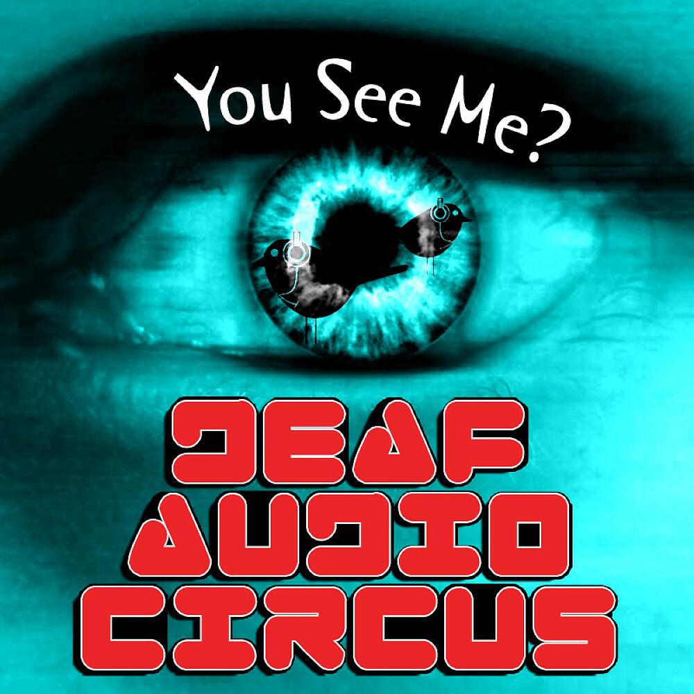 Deaf Audio Circus - You See Me?