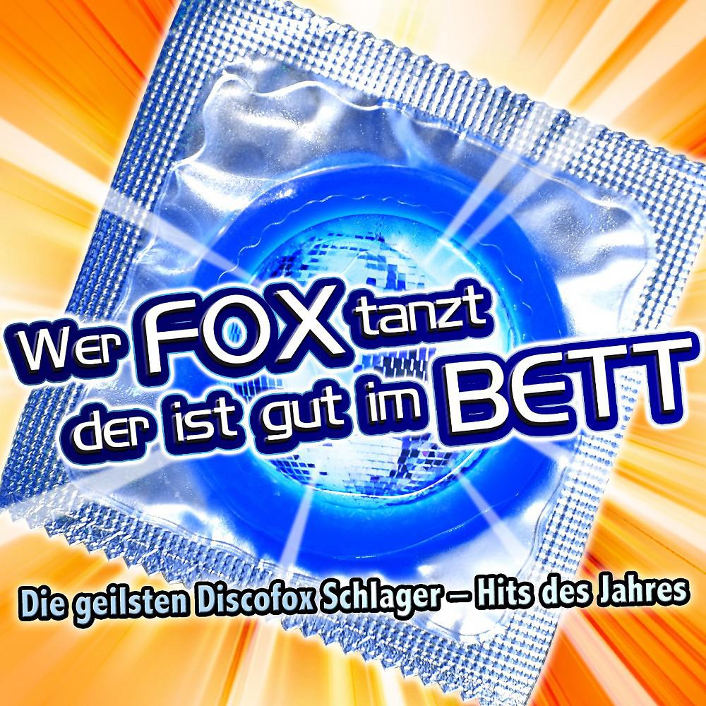 Постер альбома Wer Fox tanzt der ist gut im Bett (Die geilsten Discofox Schlager - Hits des Jahres)