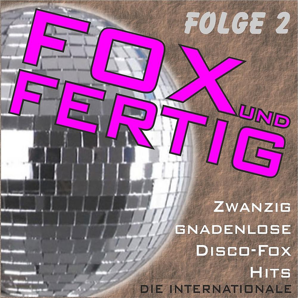 Постер альбома Fox und fertig - Zwanzig gnadenlose Disco-Fox-Hits - Die Internationale, Folge 2