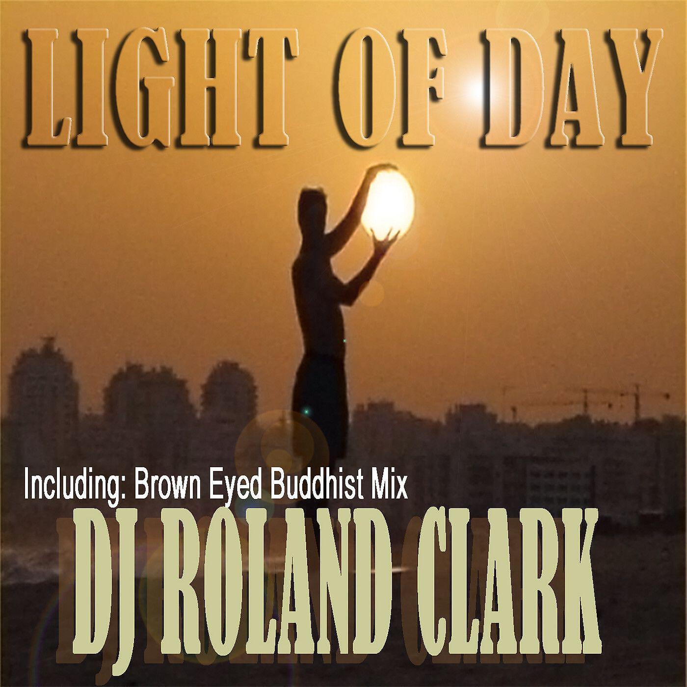 DJ Roland Clark - Light Of Day (RC Brown Eyed Buddhist Mix)