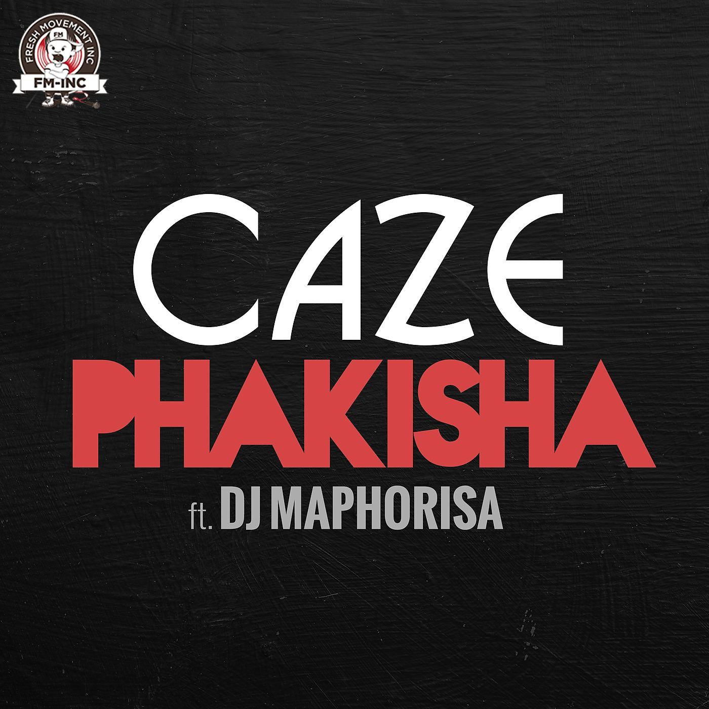 CaZe - Phakisha (feat. DJ Maphorisa)