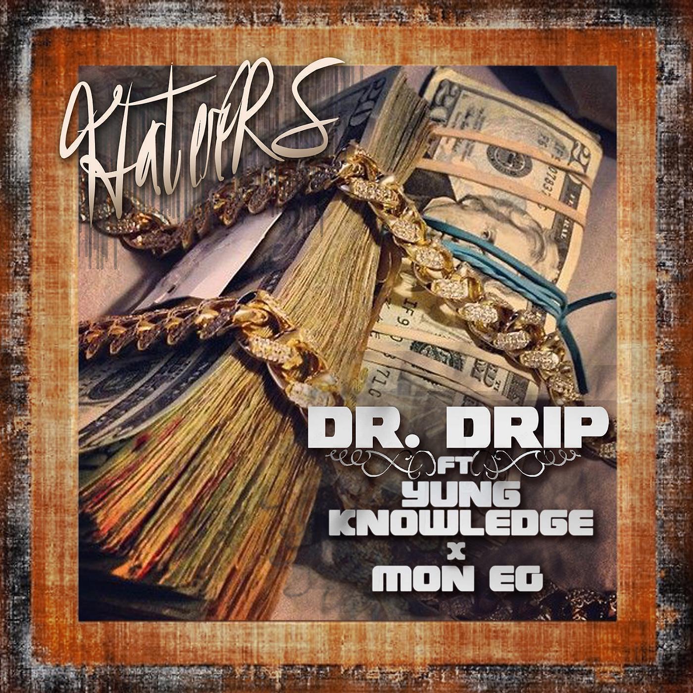 Dr. Drip - Haters (feat. Yung Knowledge & Mon Eg)