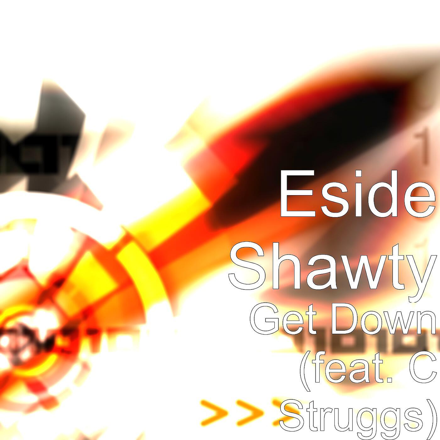 Eside Shawty - Get Down (feat. C Struggs)