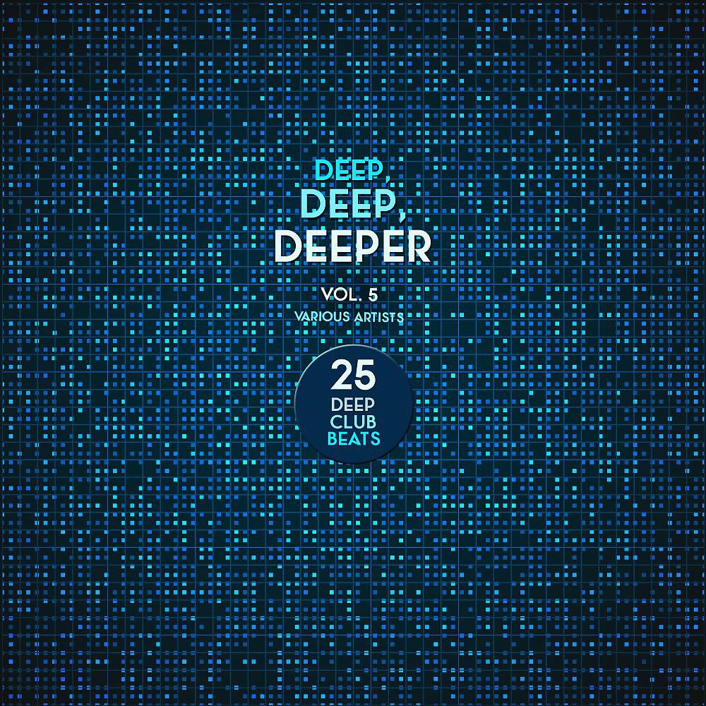 Постер альбома Deep, Deep, Deeper, Vol. 5 (25 Deep Club Beats)