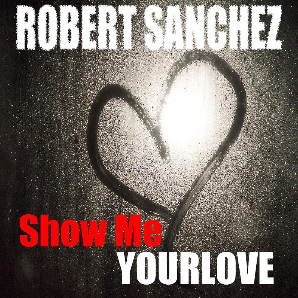 Robert Sanchez - Show Me Your Love (Nick Martira Light Mix)