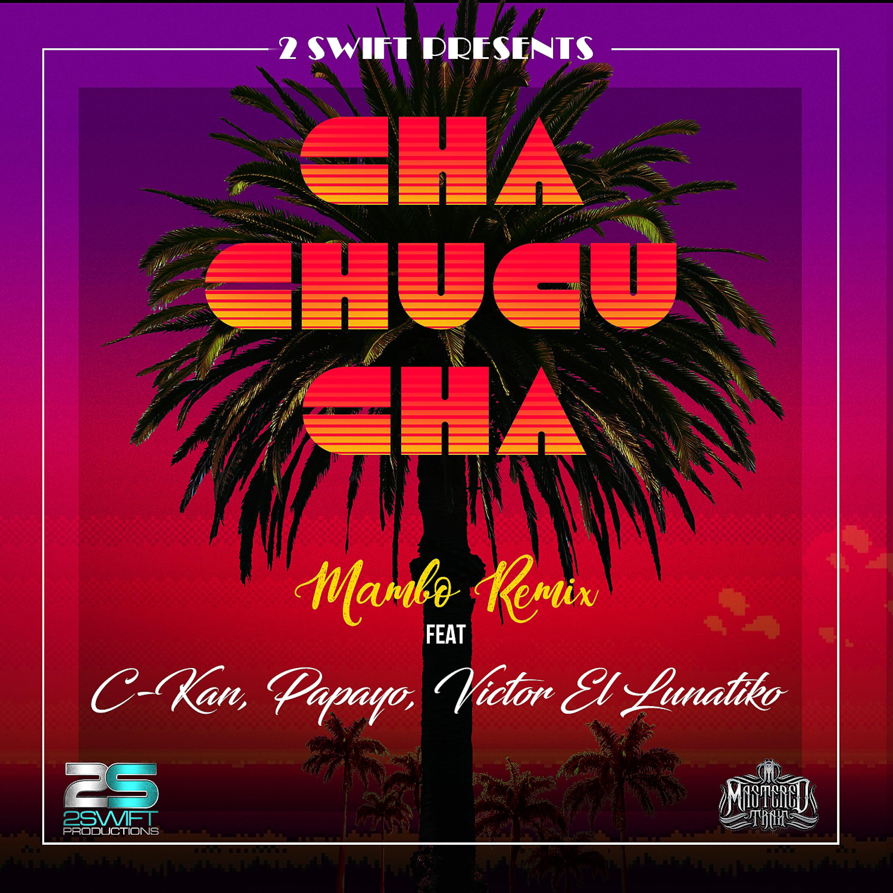 2 Swift - Cha Chucu Cha (feat. C-Kan, Papayo & Victor el Lunatiko) (Mambo Remix)