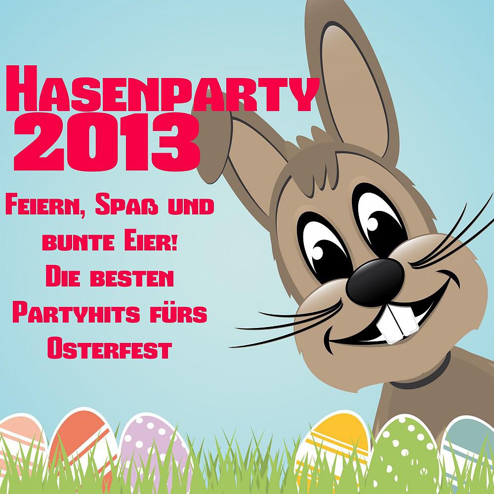 Постер альбома Hasenparty 2013 - Feiern, Spaß und bunte Eier! Die besten Partyhits fürs Osterfest