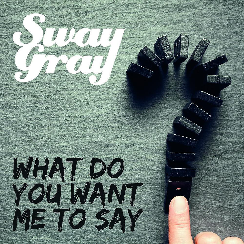 Sway Gray - What Do You Want Me to Say (Single Edit)