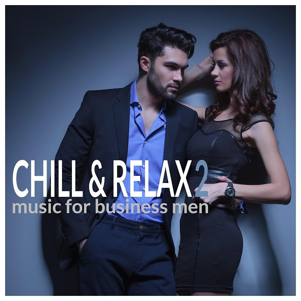 Постер альбома Chill & Relax 2: Music for Business Men
