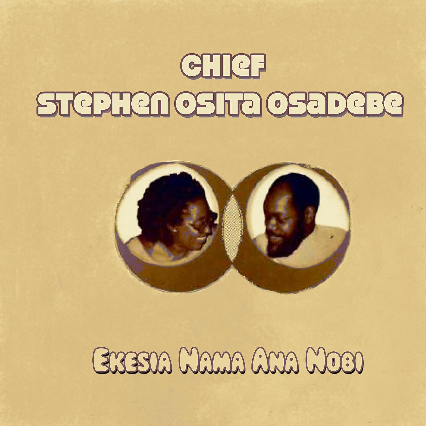 Chief Stephen Osita Osadebe - Ekesia Nama Ana Nobi
