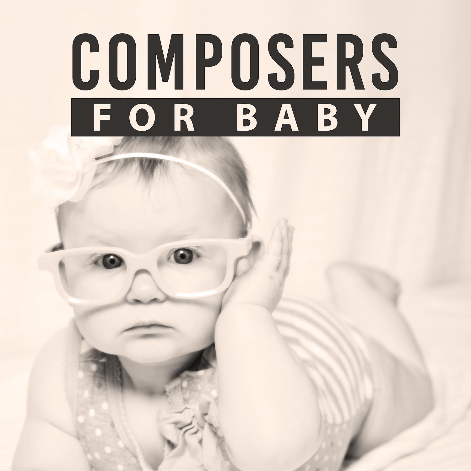 Постер альбома Composers for Baby – Development Songs, Brilliant Melodies, Train Mind Your Child