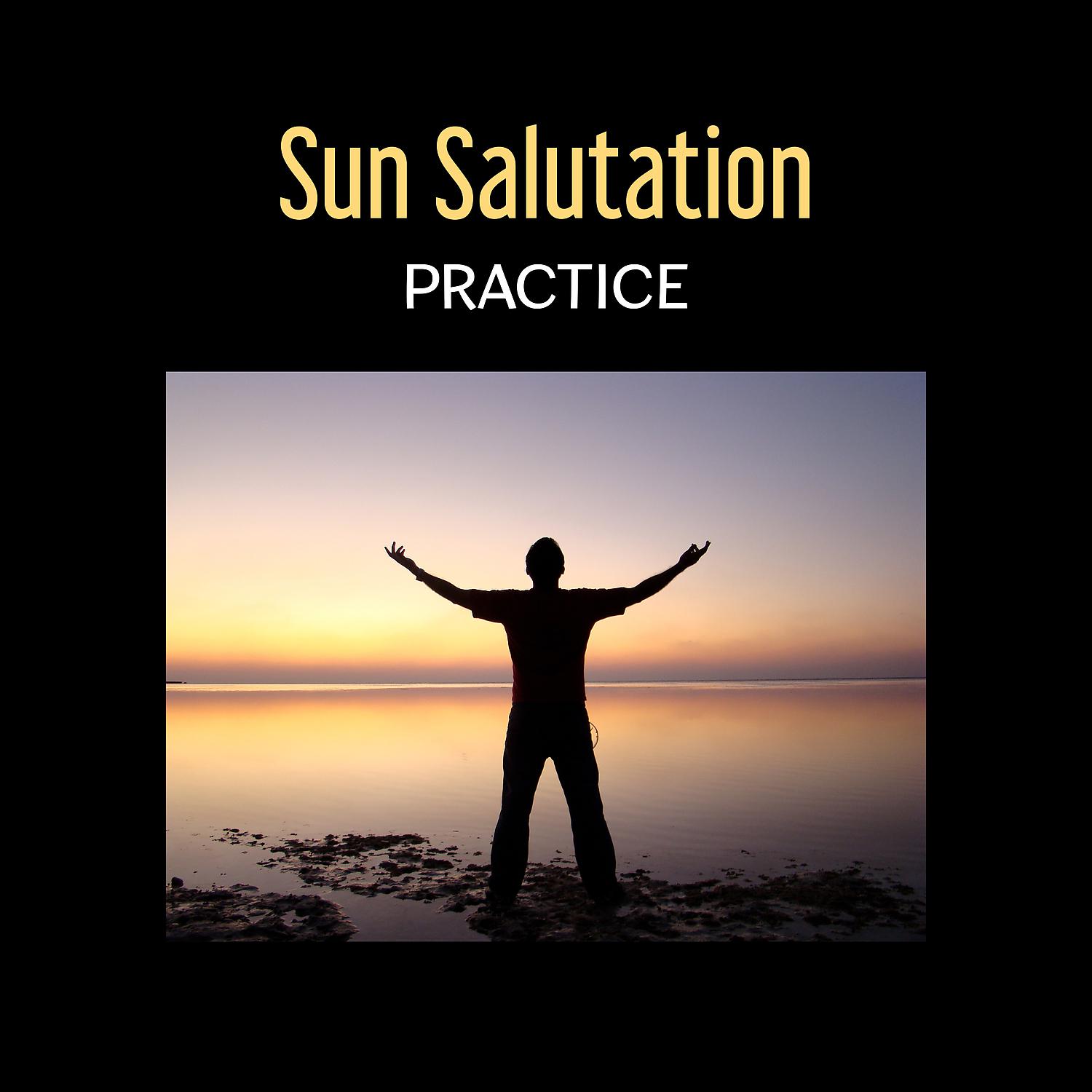 Постер альбома Sun Salutation Practice – Yoga Music, Deep Mindfulness for Everyday, Respect to Oneself, Special Path to Zen Hypnosis, Inner Being