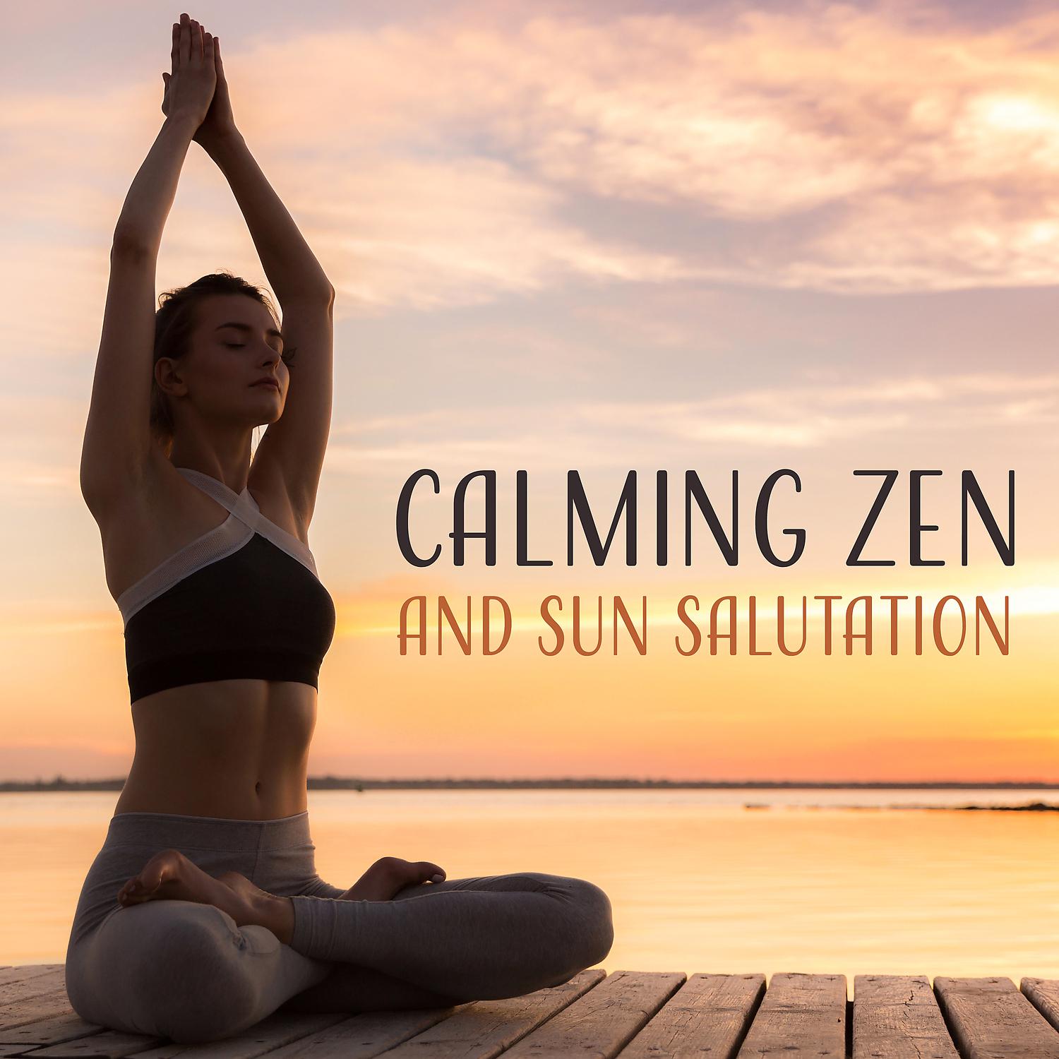 Постер альбома Calming Zen and Sun Salutation: Soft Sounds for Inner Peace, Harmony of Senses, Mindfulness Meditation Yoga