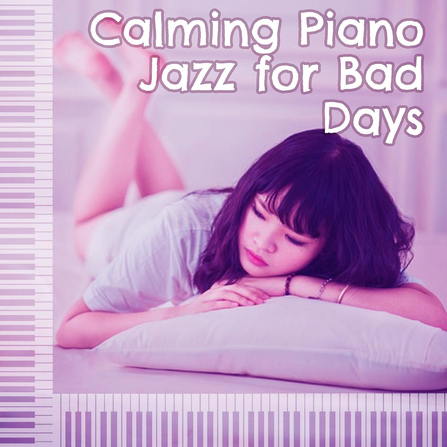 Постер альбома Calming Piano Jazz for Bad Days – Calm Down with Jazz Music, Sounds to Relax, Chilled Jazz, Relax Yourself