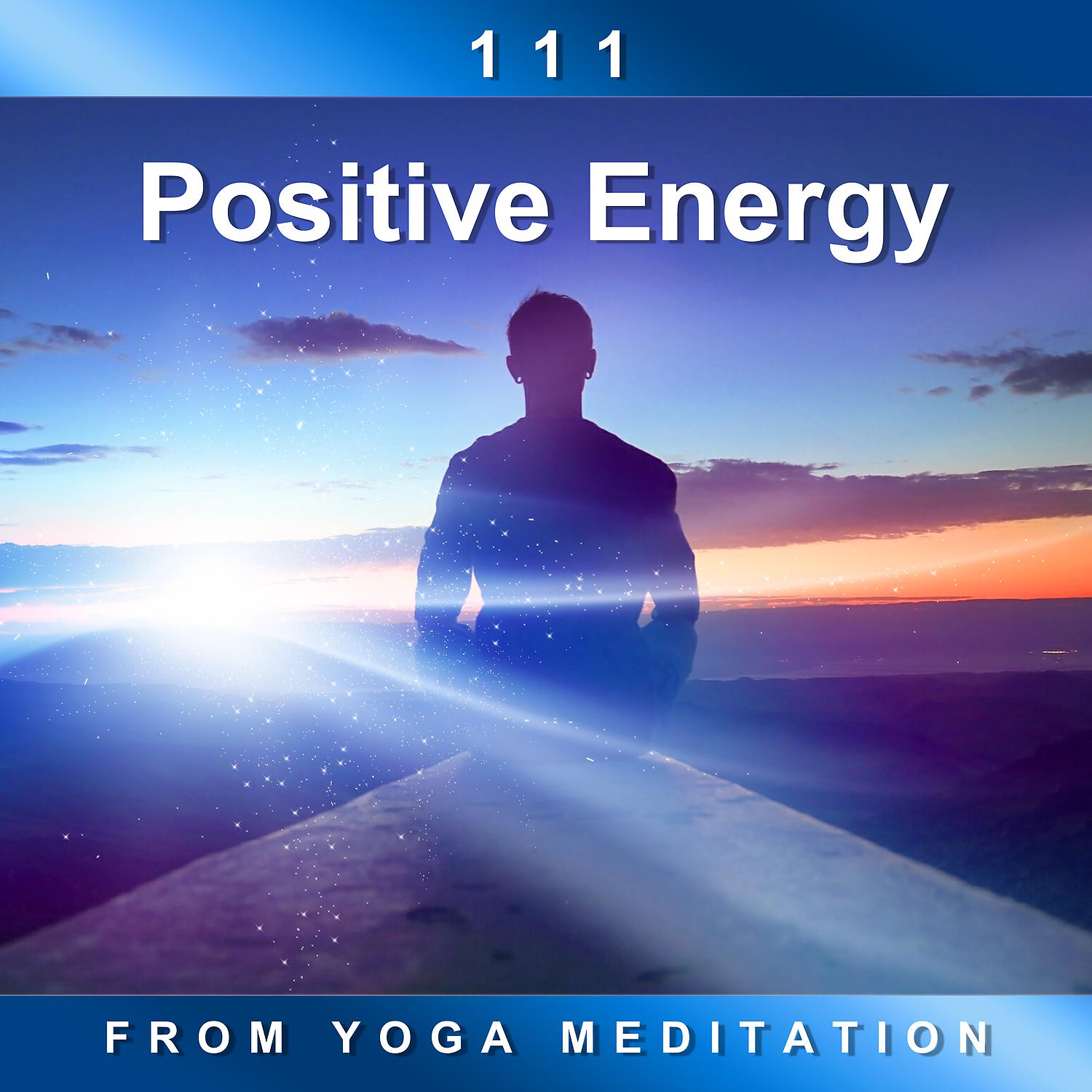 Постер альбома 111 Positive Energy from Yoga Meditation: Spirituality New Age for Relaxation, Anxiety Relief, Finding Inner Happy, Meditation Mantras