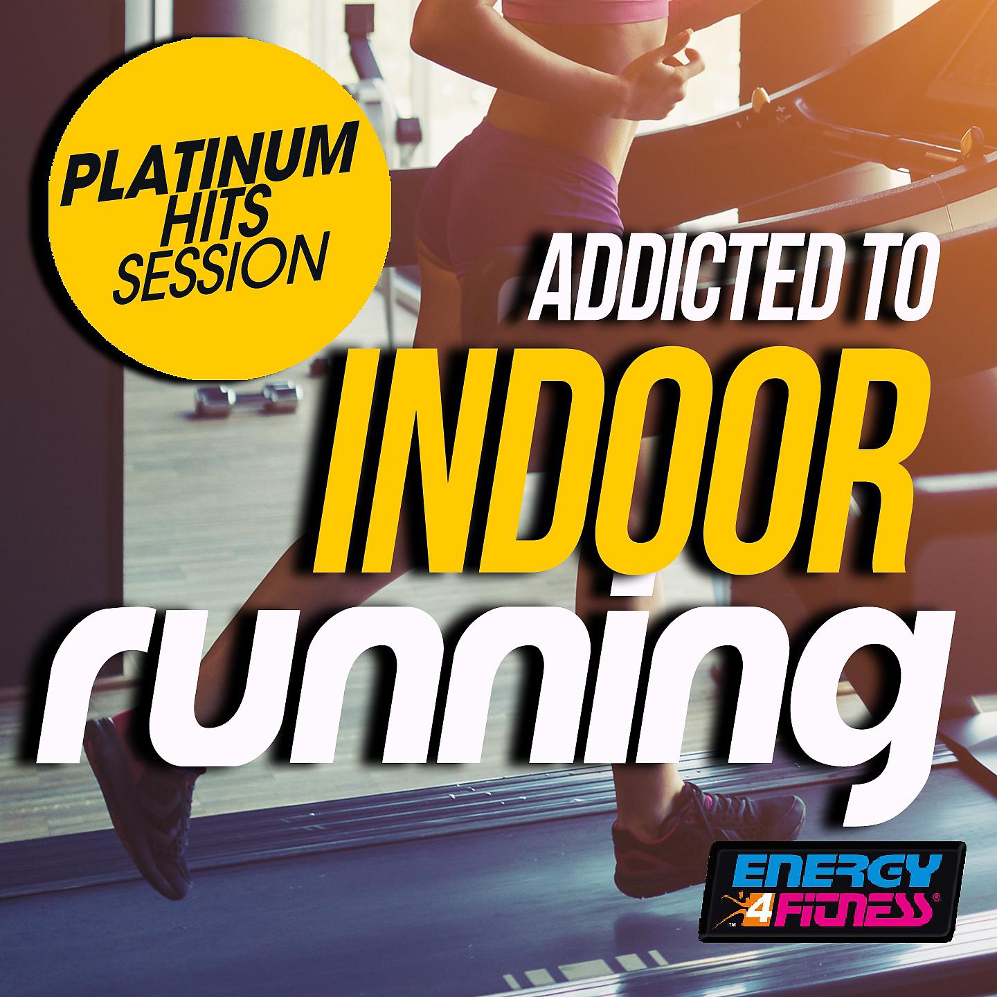 Постер альбома Addicted to Indoor Running Platinum Hits Session