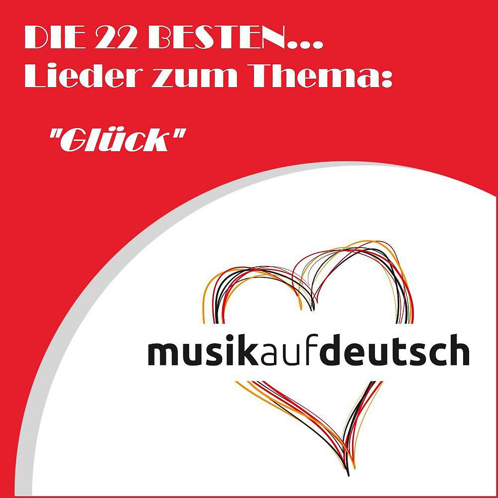 Постер альбома Die 22 Besten... Lieder zum Thema: "Glück" (Musik auf Deutsch)