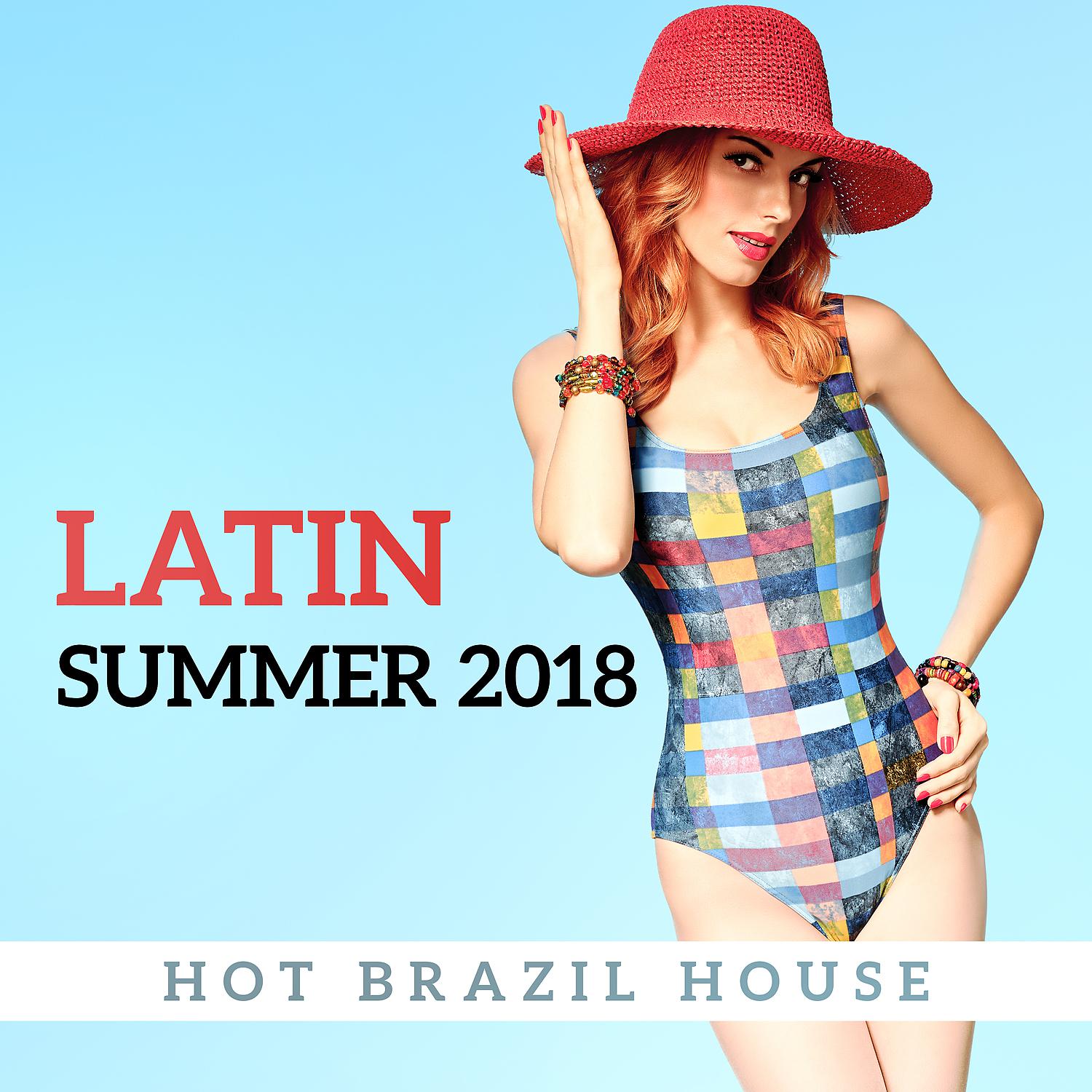 Постер альбома Latin Summer 2018 - Hot Brazil House Rhythms