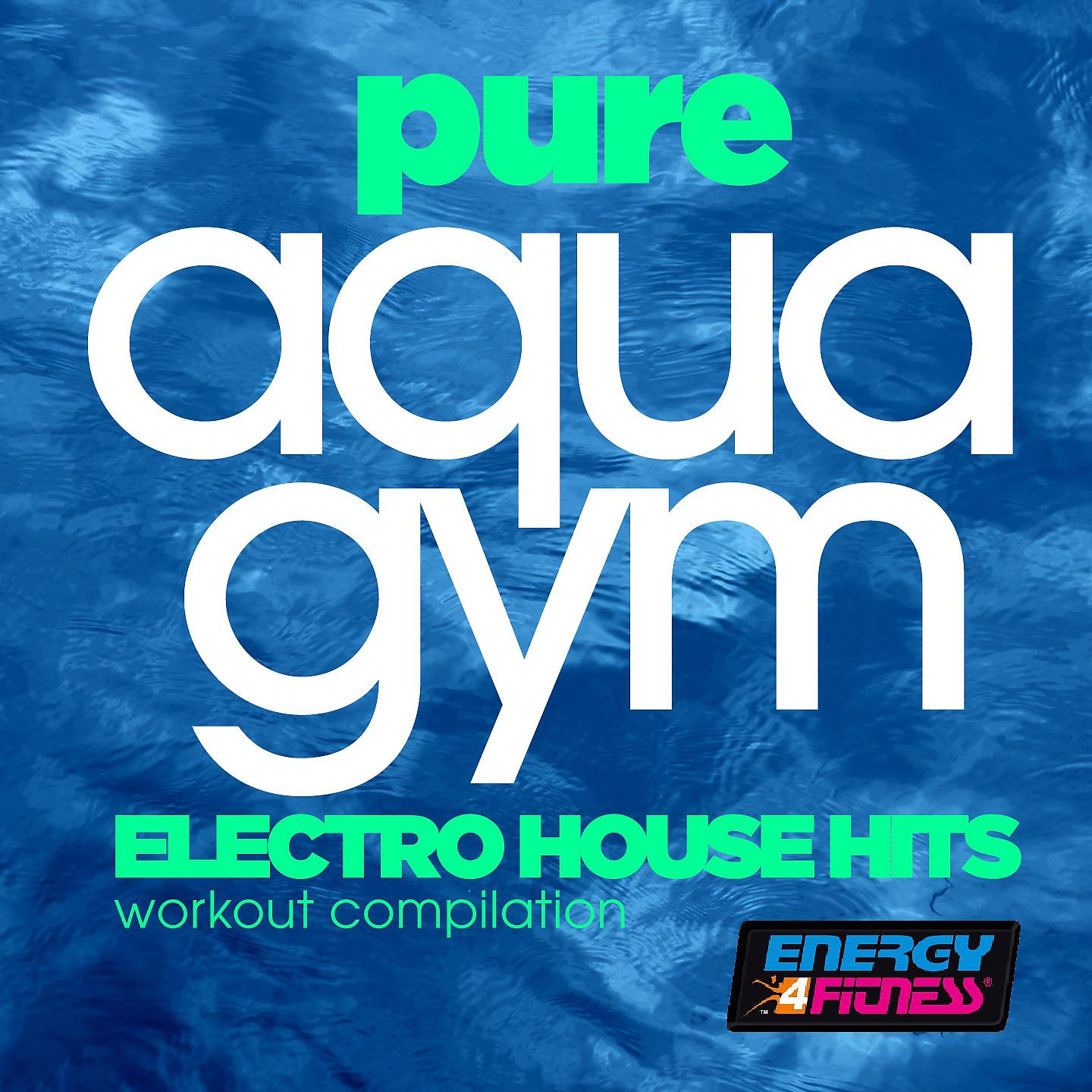 Постер альбома Pure Aqua Gym Electro House Hits Workout Compilation