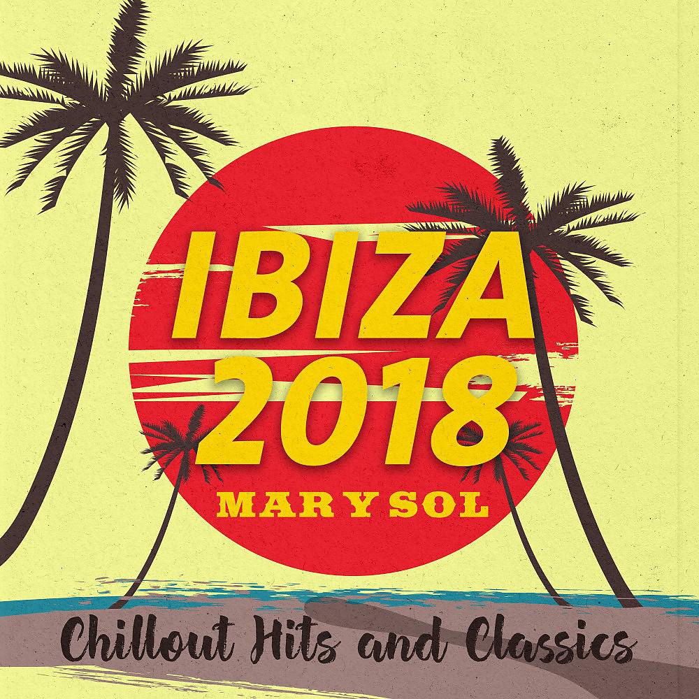 Постер альбома Ibiza 2018 - Mar Y Sol (Chillout Hits and Classics)