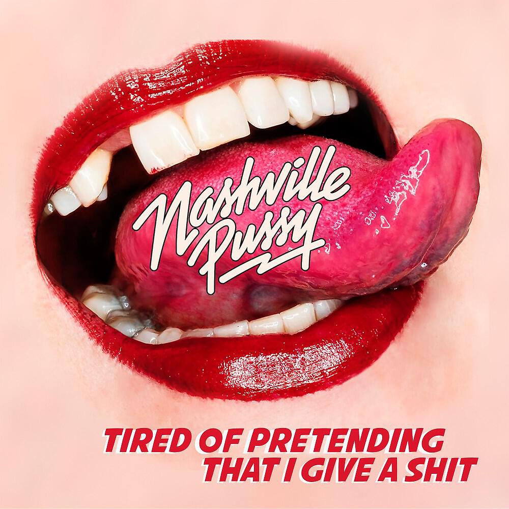 Nashville Pussy - Tired of Pretending That I Give a Shit