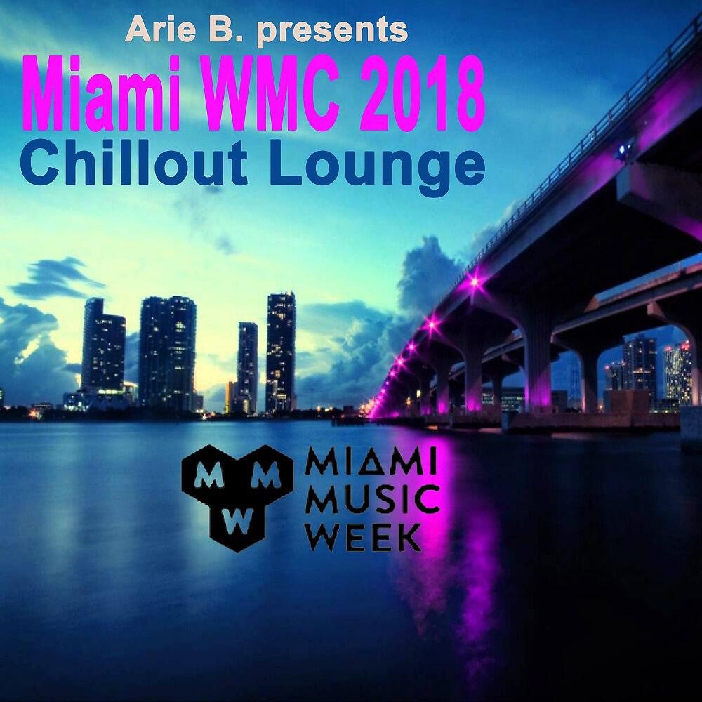 Arie B. - The Miami WMC 2018 Chillout Lounge Mix (Continuous DJ Mix)
