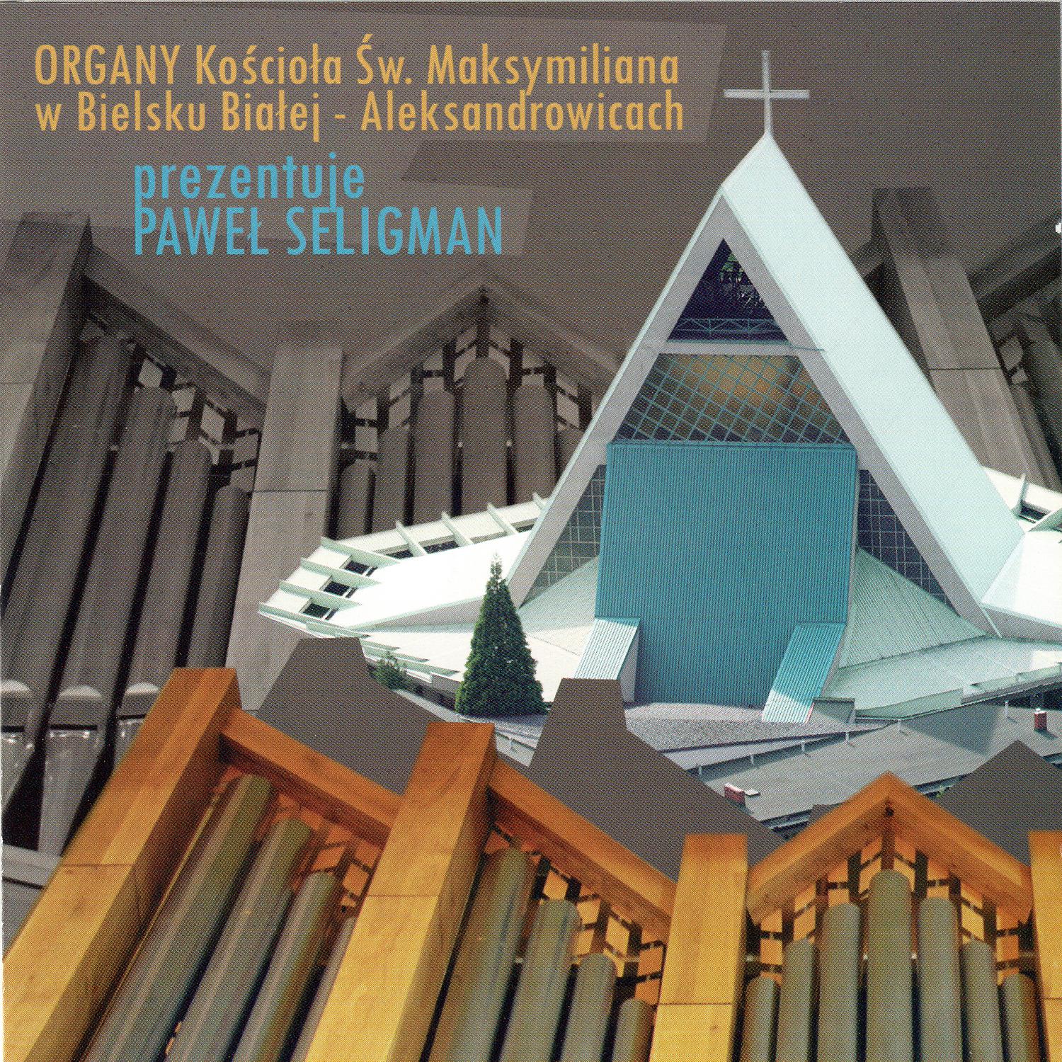 Постер альбома Organy Kosciola Sw. Maksymiliana w Bielsku-Bialej - Aleksandrowicach prezentuje PAWEL SELIGMAN