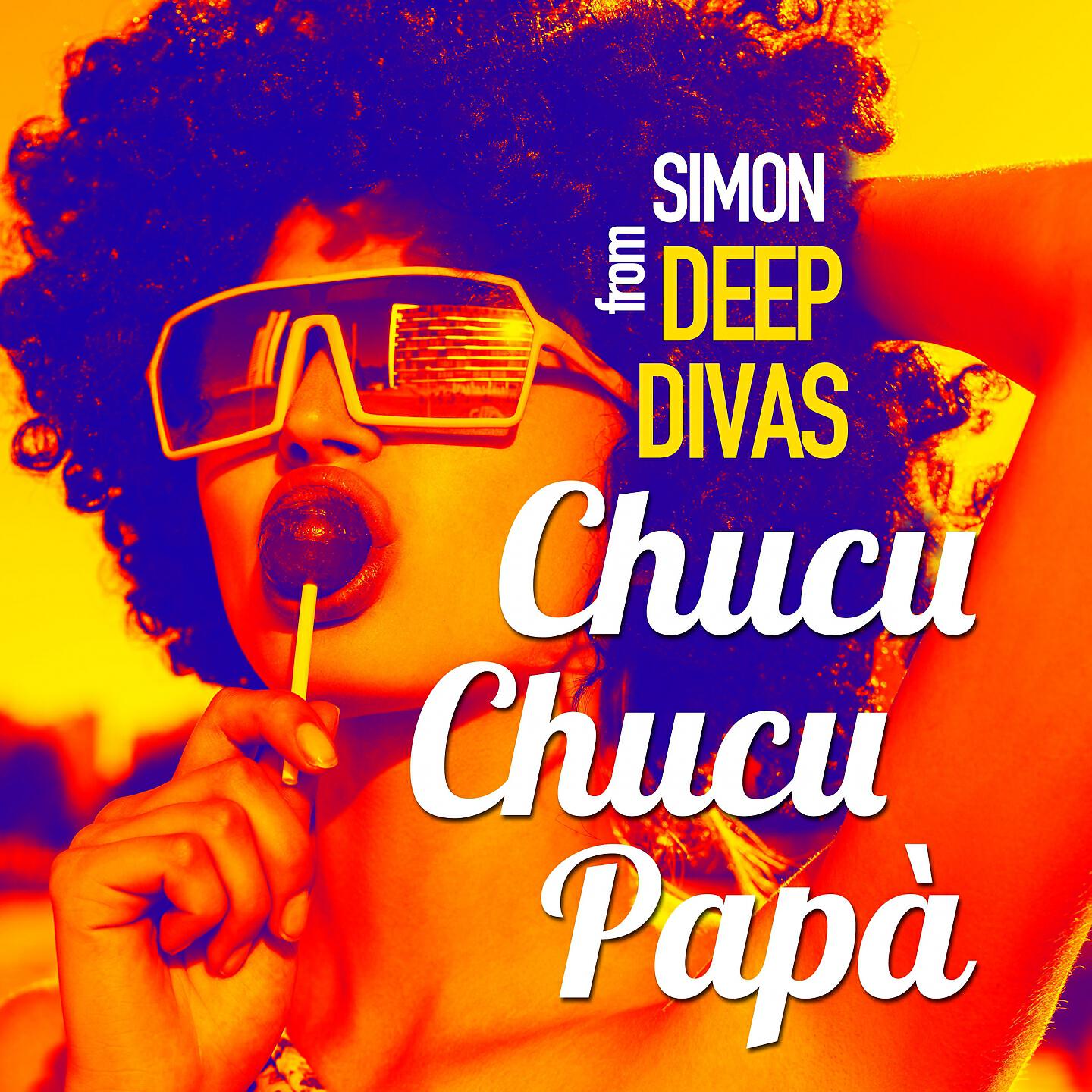 Simon from Deep Divas - Chucu Chucu Papà