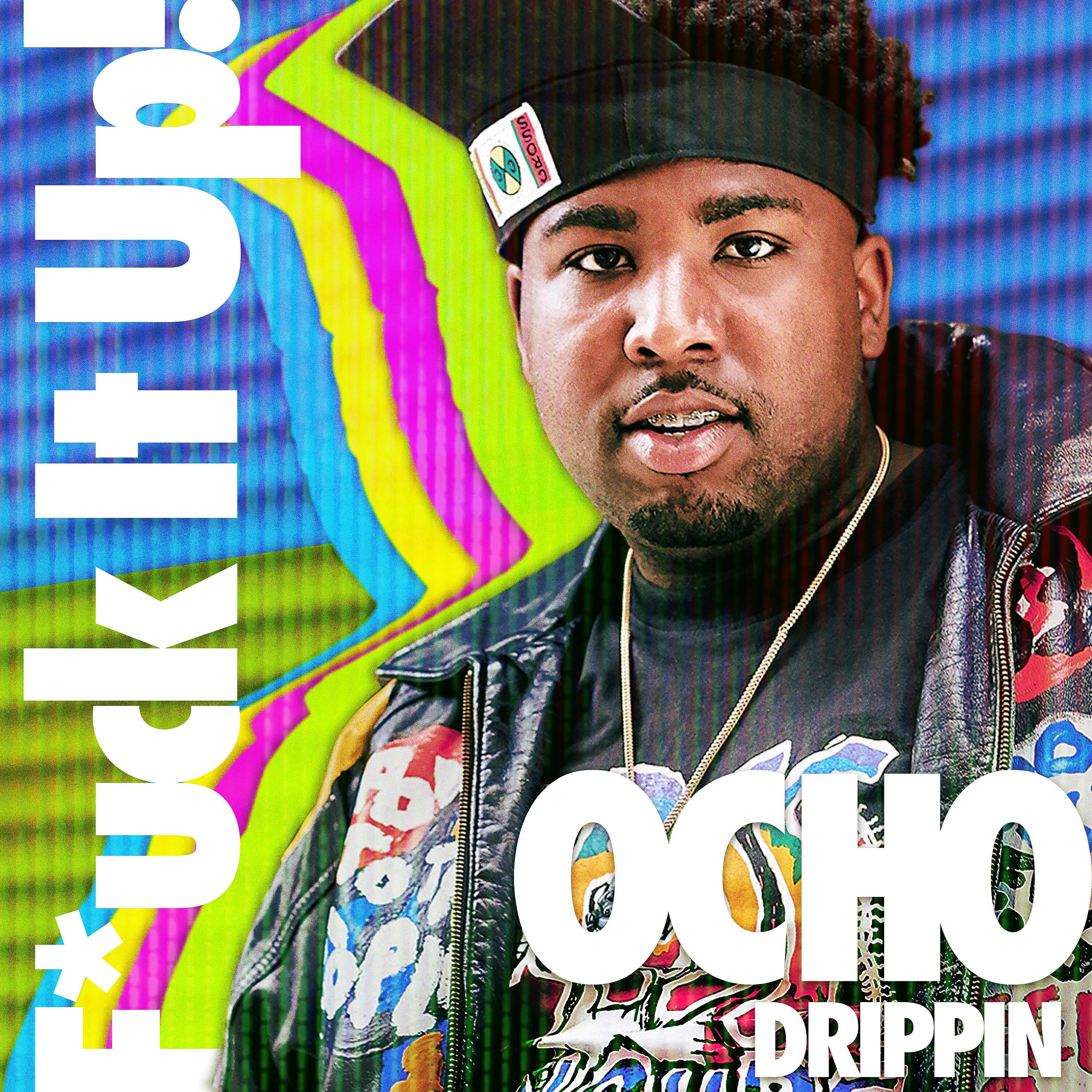 Ocho Drippin - Fuck It Up!