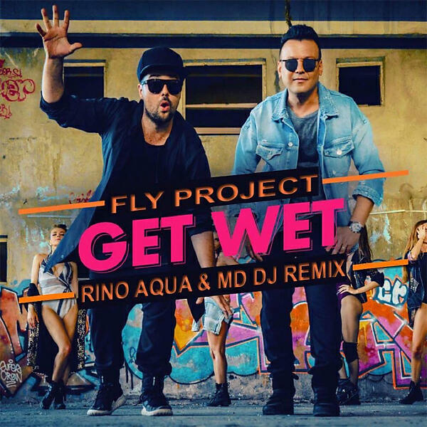 FLY PROJECT - Get Wet (Rino Aqua & MD Dj Remix)