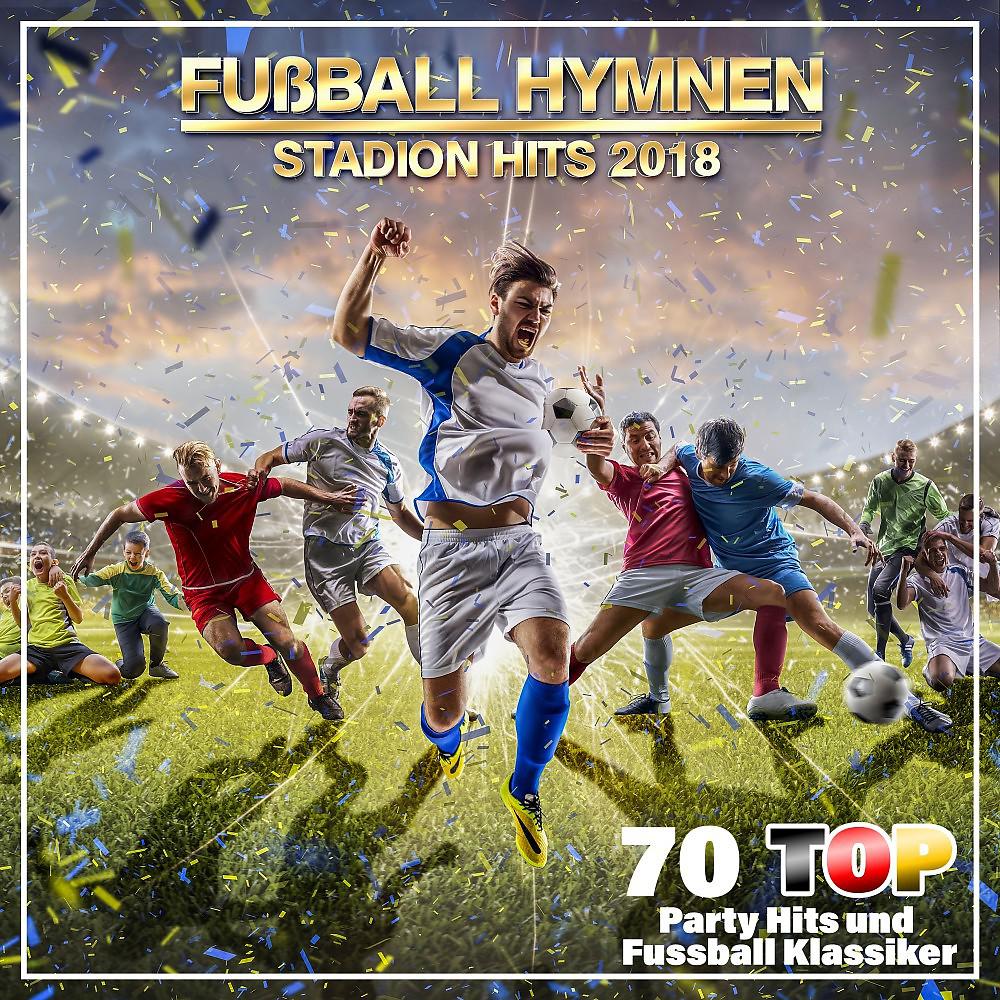 Постер альбома Fußball Hymnen Stadion Hits 2018 (70 Top Party Hits und Fußball Klassiker)