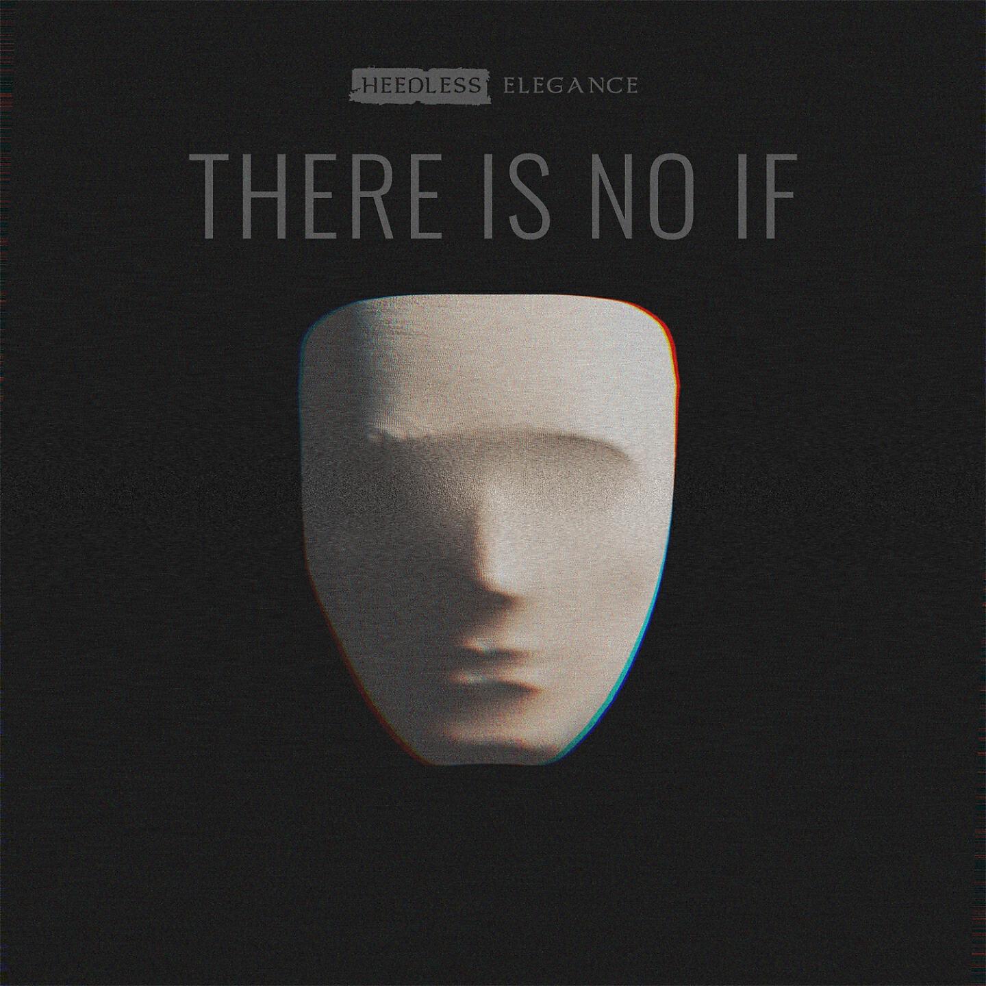 Heedless Elegance - There Is No If