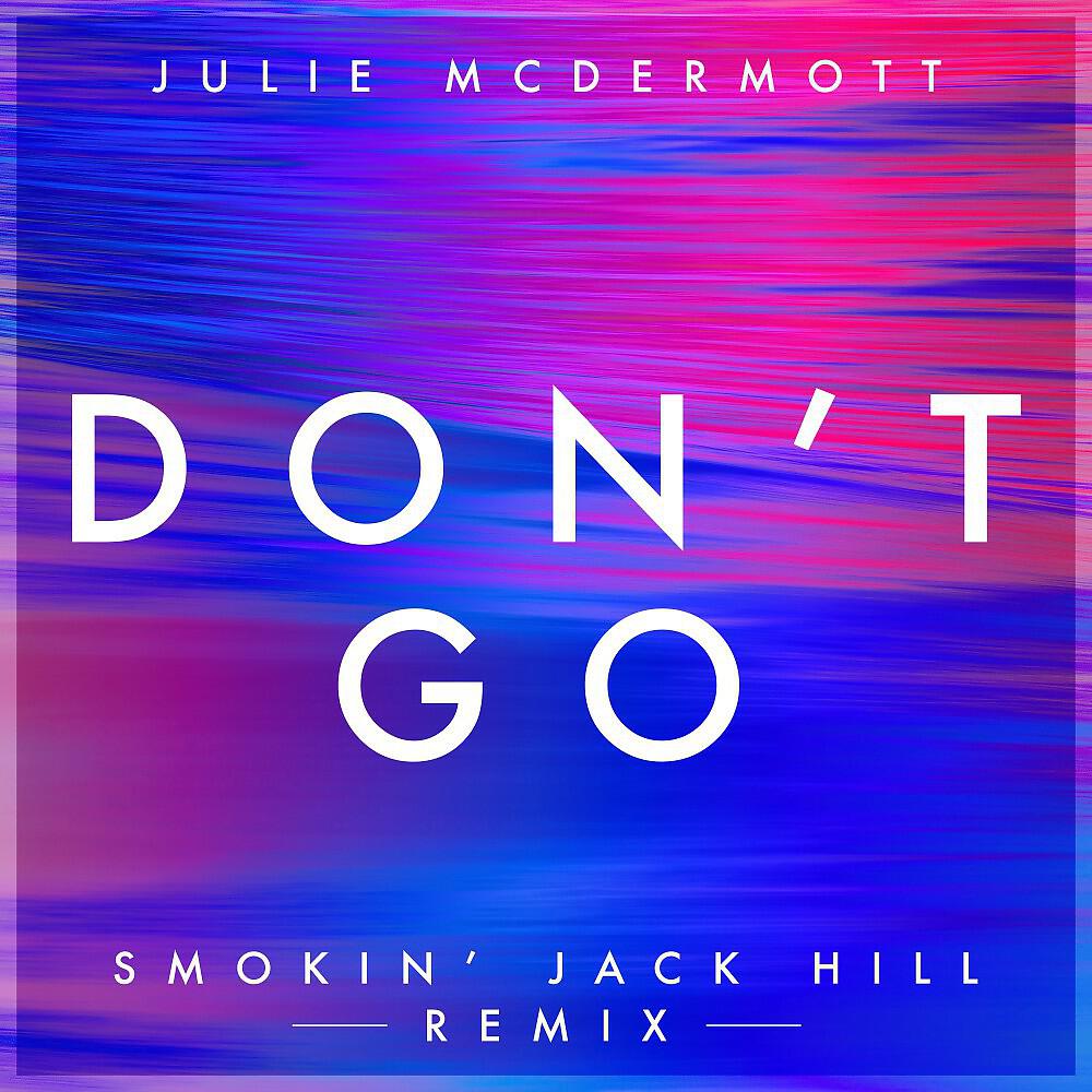 Julie McDermott - Don't Go (Smokin' Jack Hill Remix - Radio Edit)