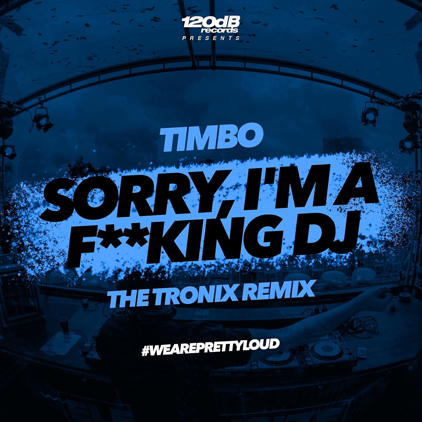 Timbo - Sorry, I'm a F**king DJ (The Tronix Remix)