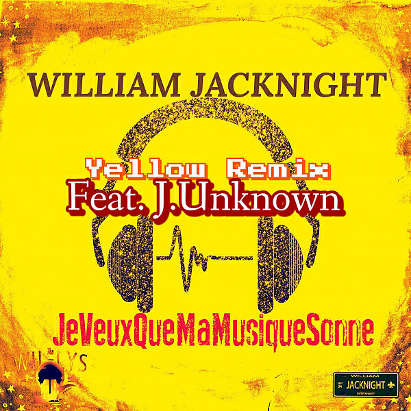 William JACKNIGHT - Je Veux Que Ma Musique Sonne  (feat. J.Unknown) (Yellow Remix 2.0)