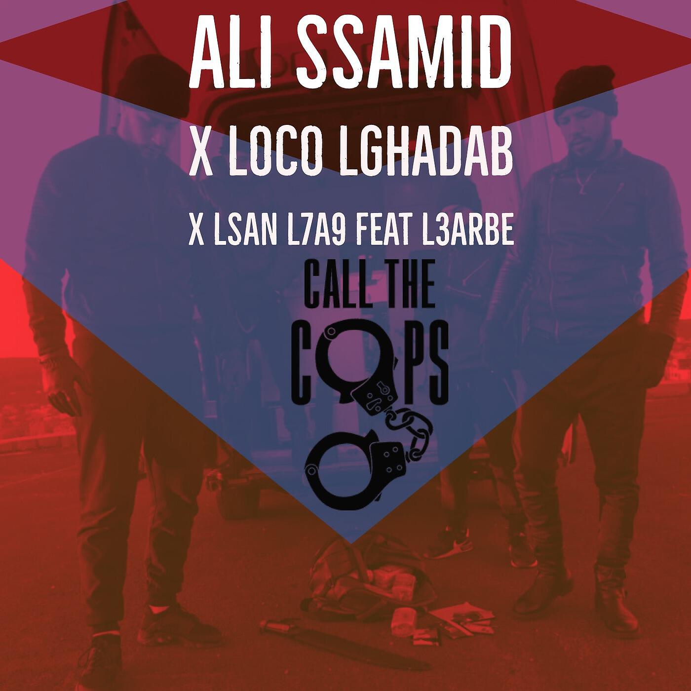 Ali Ssamid, Loco Lghadab & Lsan L7a9 - Call the Cops (feat. L3arbe)