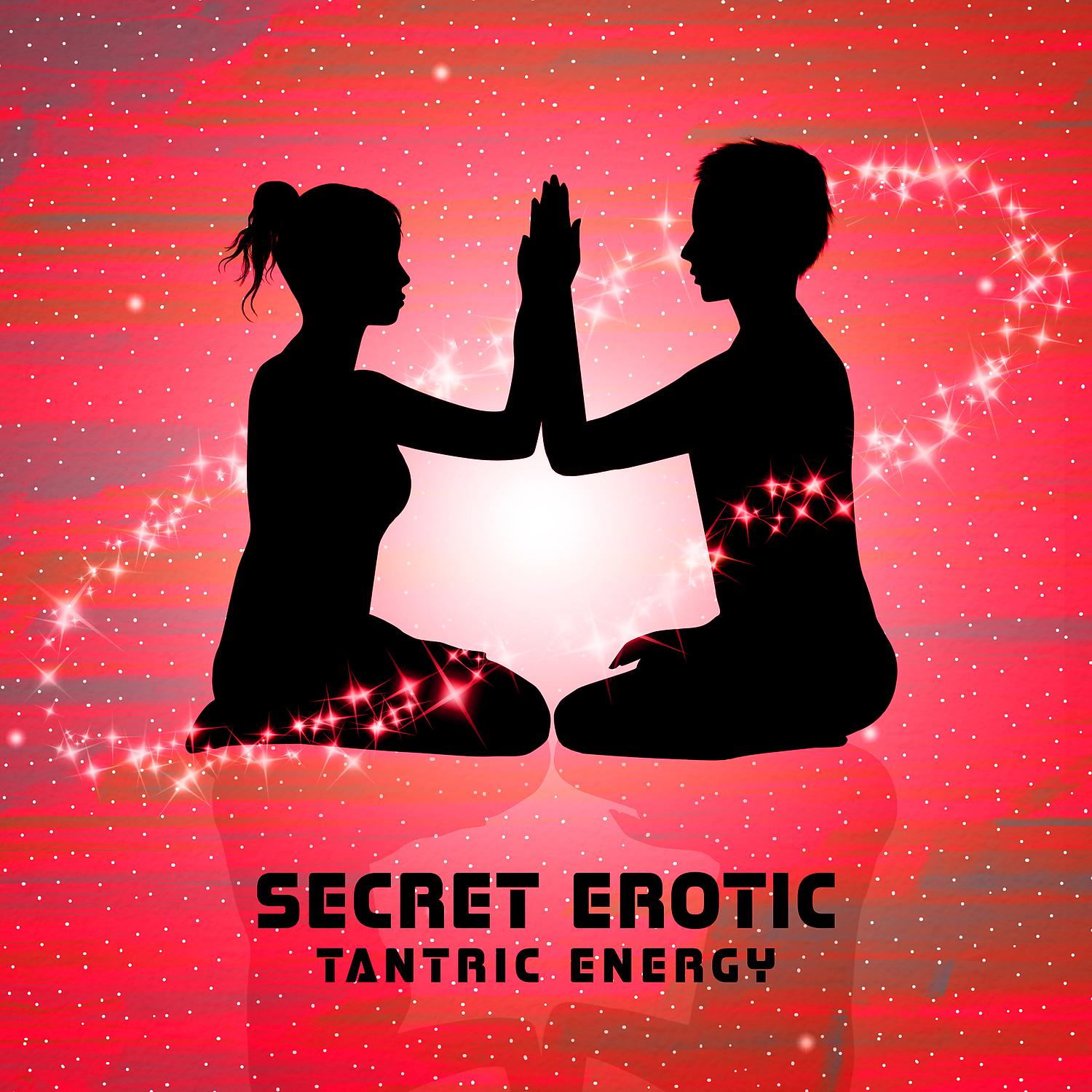 Постер альбома Secret Erotic Tantric Energy: Intimate Connection, Level of Sexuality, Outdoor Love, Naked Awareness, Hours of Sex