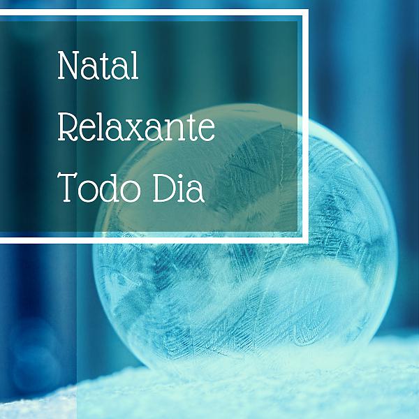 Постер альбома Natal Relaxante Todo Dia - as Mais Belas Canções Instrumentais de Natal
