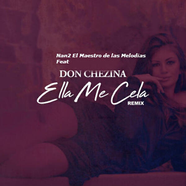 Nan2 El Maestro De Las Melodias - Ella Me Cela Remix (feat. Donchezina)