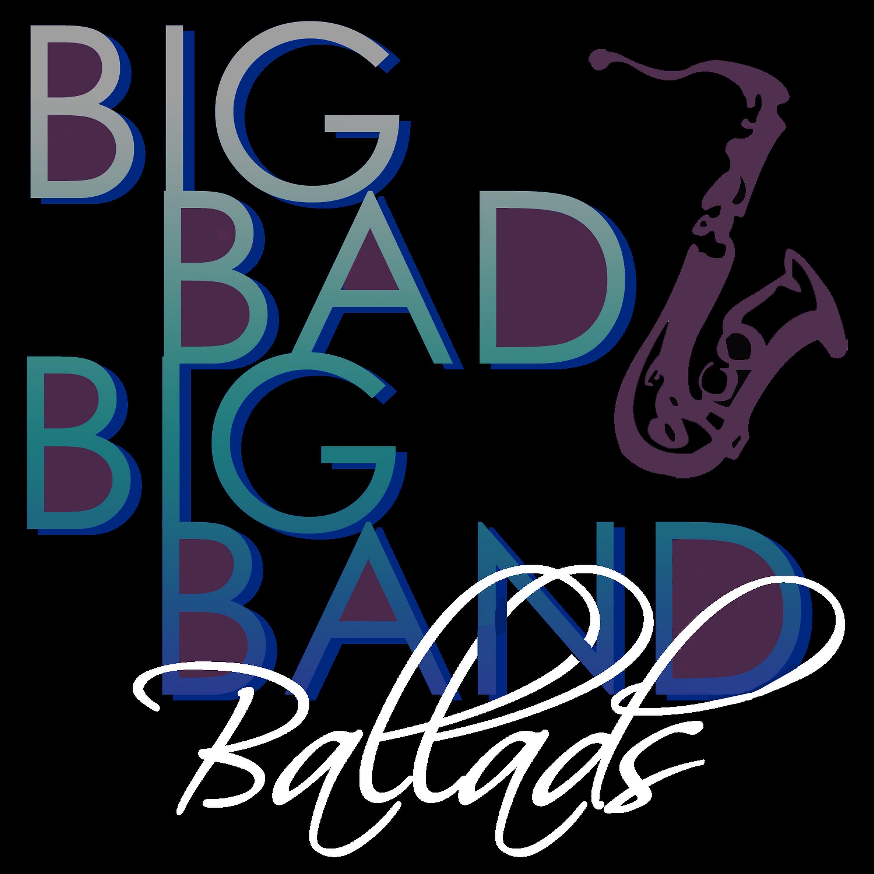 Постер альбома Big Bad Big Band Ballads