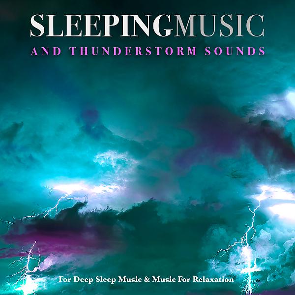 Постер альбома Sleeping Music & Thunderstorm Sounds For Deep Sleep Music & Music For Relaxation