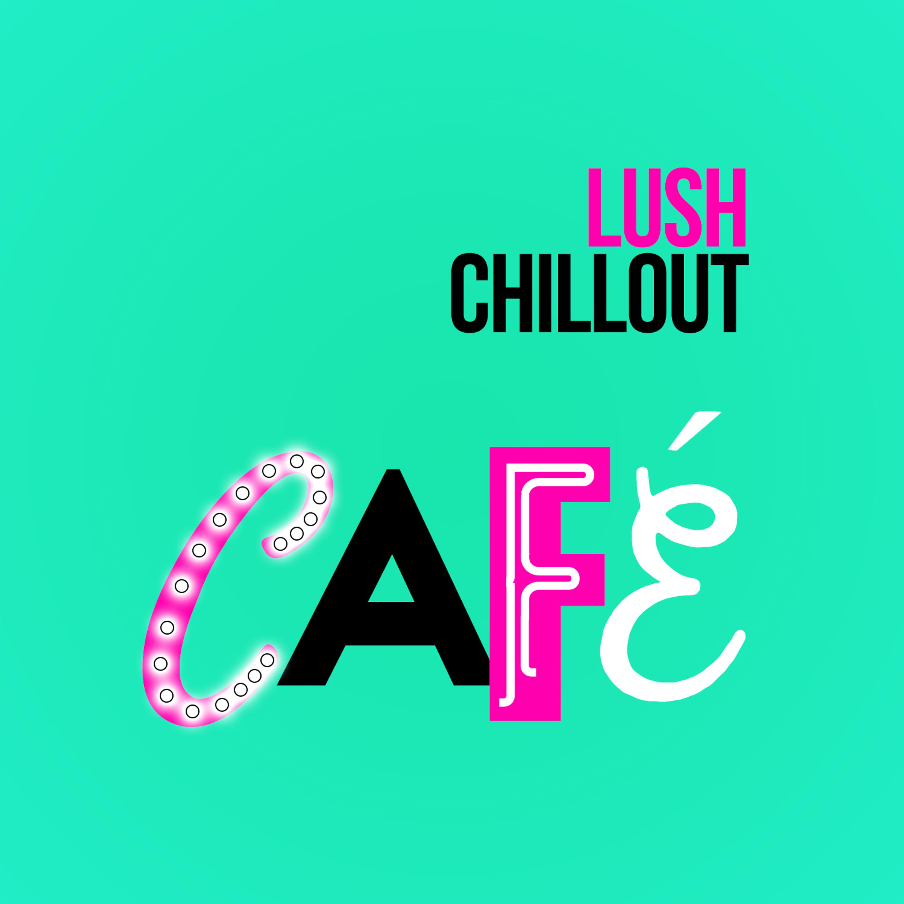 Постер альбома Lush Chillout Cafe