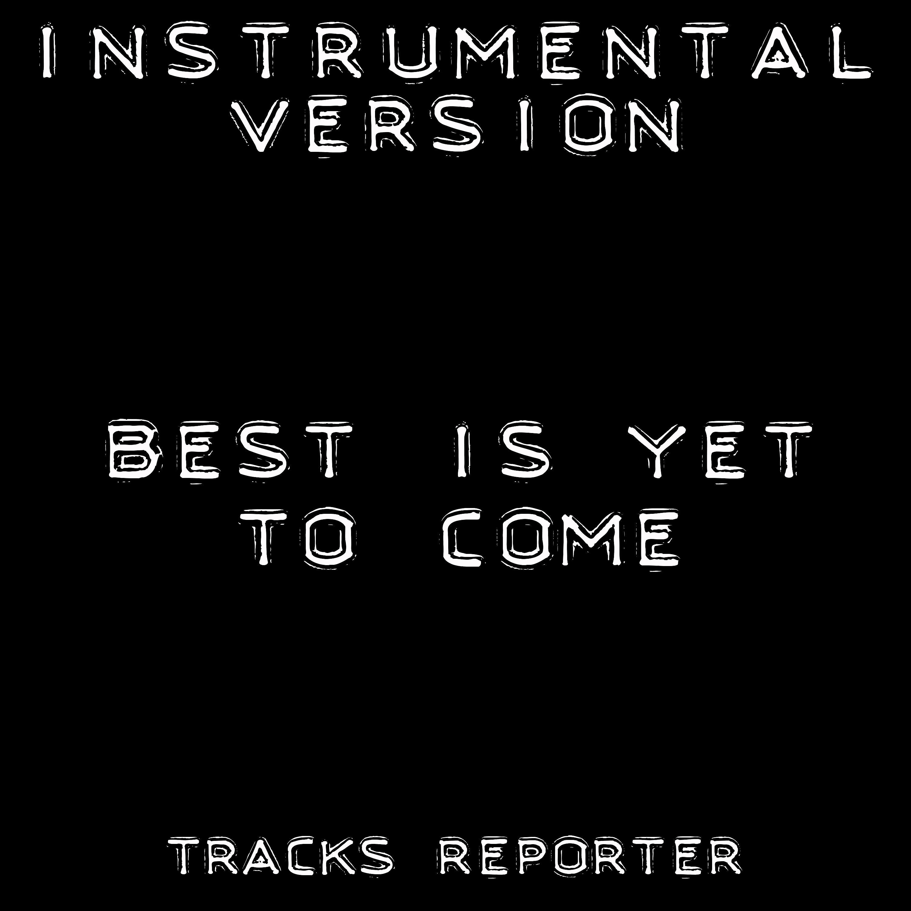 Tracks Reporter - Best Is yet to Come (Instrumental Version)