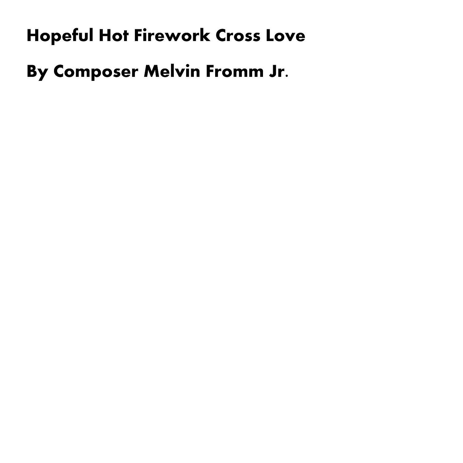 Composer Melvin Fromm Jr - Hopeful Hot Firework Cross Love