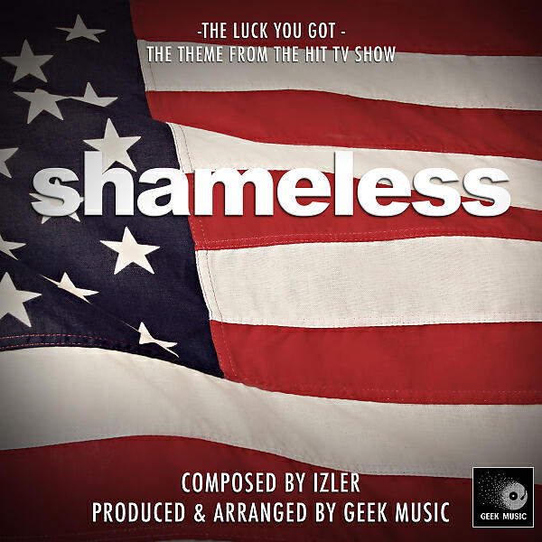 Geek Music - Shameless - The Luck You Got - Main Theme
