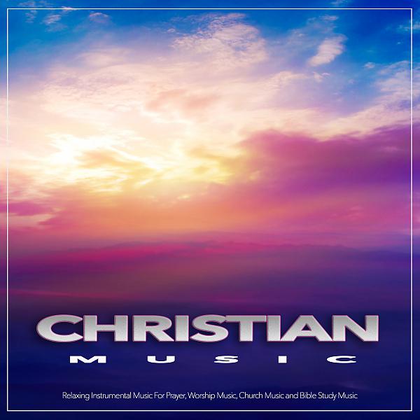 Постер альбома Christian Music: Relaxing Instrumental Music For Prayer, Worship Music, Church Music and Bible Study Music